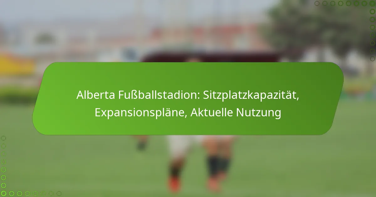 Alberta Fußballstadion: Sitzplatzkapazität, Expansionspläne, Aktuelle Nutzung