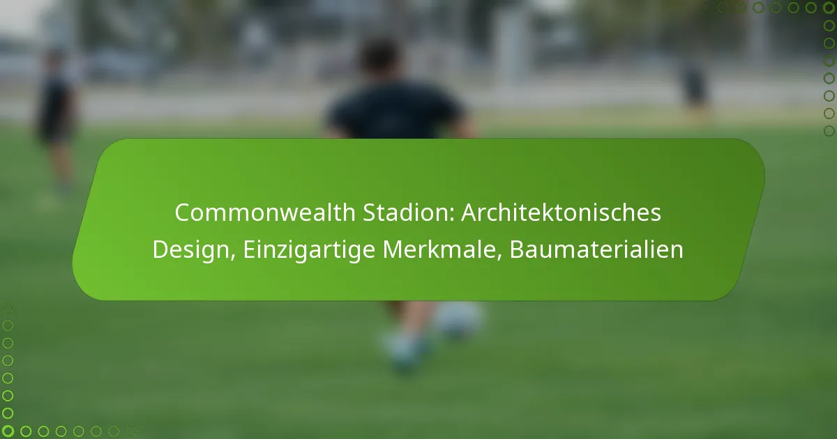 Commonwealth Stadion: Architektonisches Design, Einzigartige Merkmale, Baumaterialien