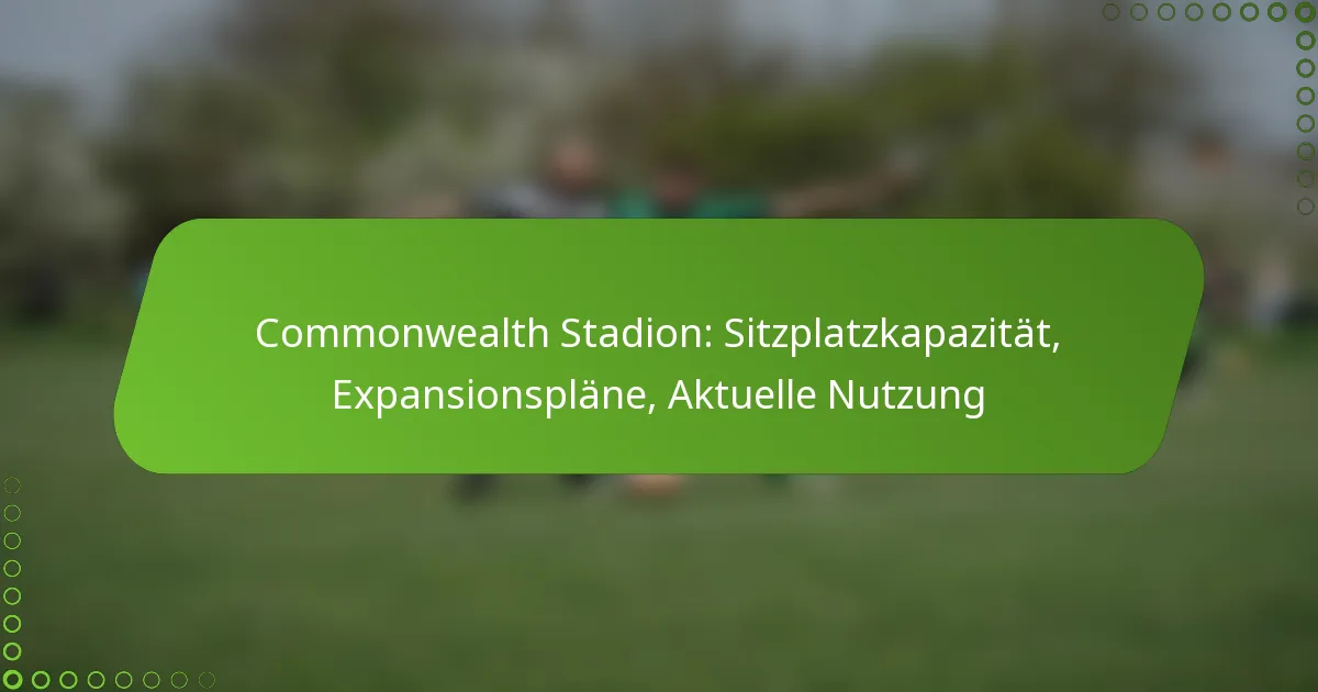 Commonwealth Stadion: Sitzplatzkapazität, Expansionspläne, Aktuelle Nutzung