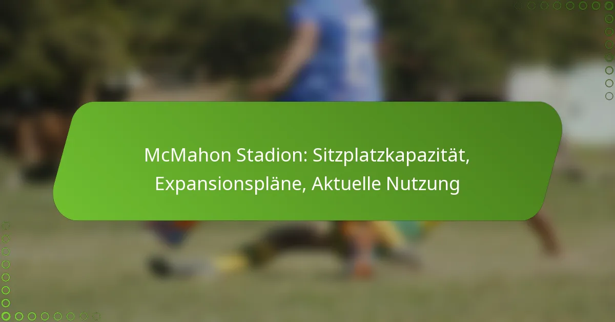 McMahon Stadion: Sitzplatzkapazität, Expansionspläne, Aktuelle Nutzung