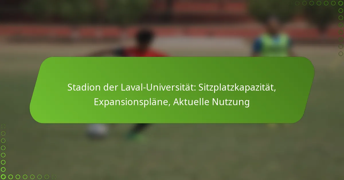 Stadion der Laval-Universität: Sitzplatzkapazität, Expansionspläne, Aktuelle Nutzung