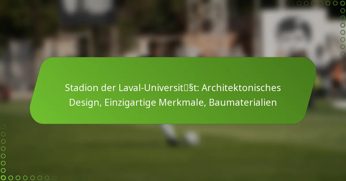 Stadion der Laval-Universität: Architektonisches Design, Einzigartige Merkmale, Baumaterialien