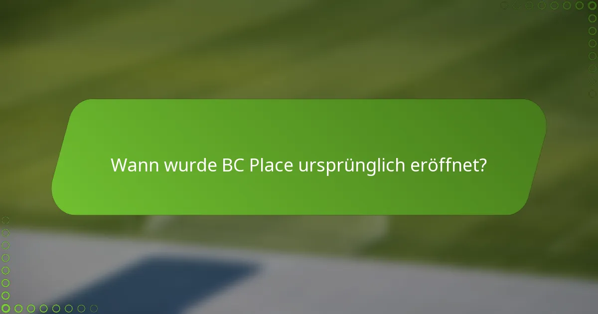 Wann wurde BC Place ursprünglich eröffnet?