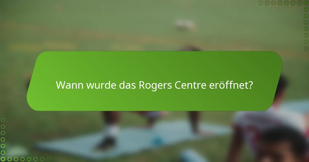 Wann wurde das Rogers Centre eröffnet?