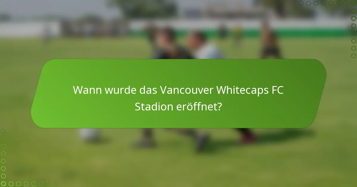 Wann wurde das Vancouver Whitecaps FC Stadion eröffnet?