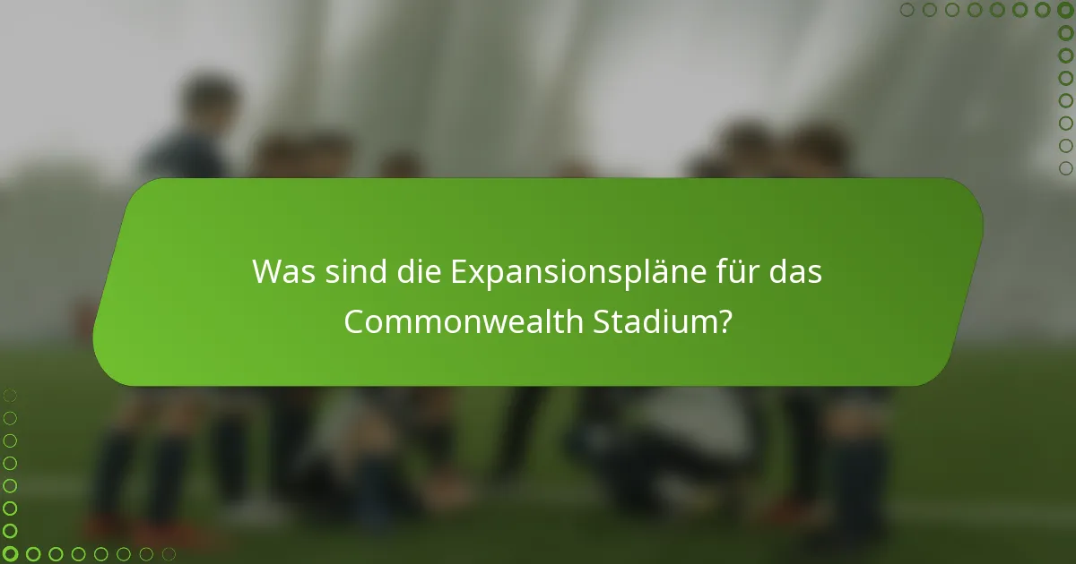 Was sind die Expansionspläne für das Commonwealth Stadium?