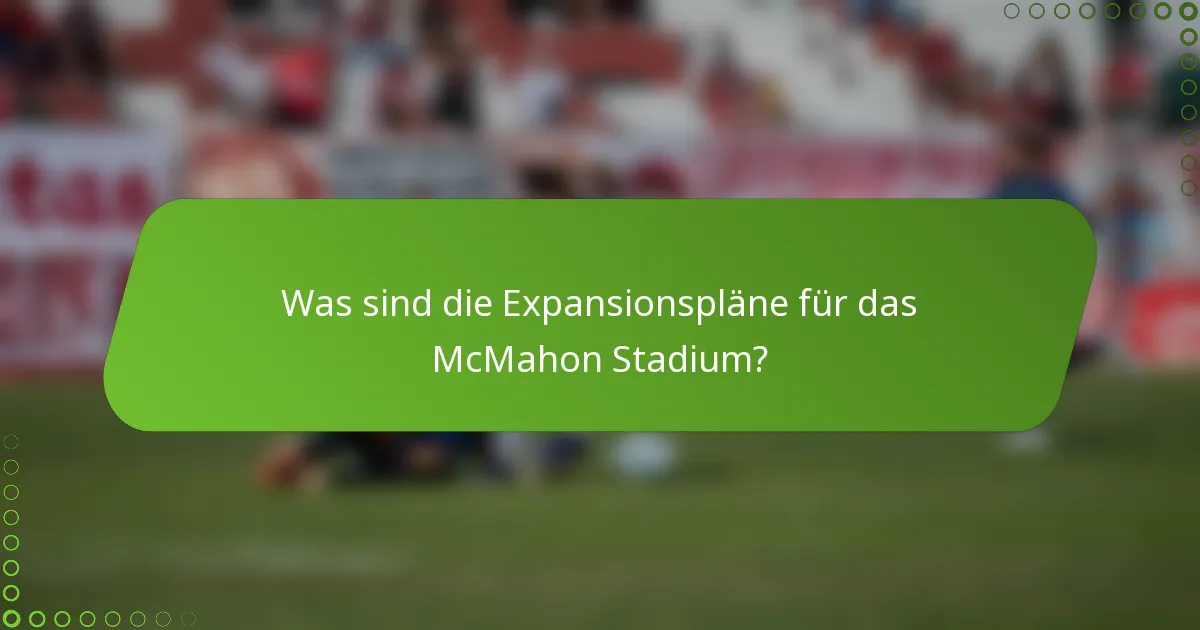 Was sind die Expansionspläne für das McMahon Stadium?