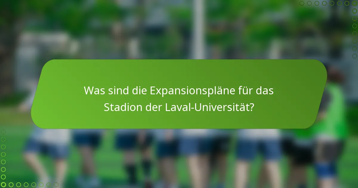 Was sind die Expansionspläne für das Stadion der Laval-Universität?