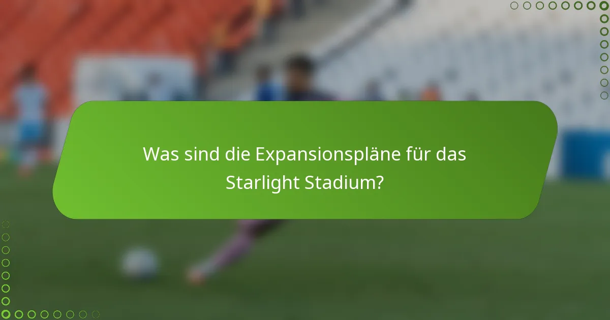 Was sind die Expansionspläne für das Starlight Stadium?