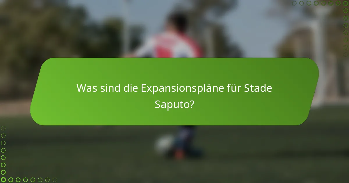 Was sind die Expansionspläne für Stade Saputo?