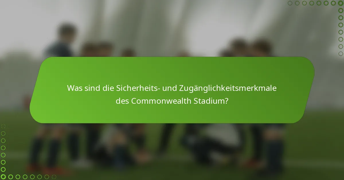 Was sind die Sicherheits- und Zugänglichkeitsmerkmale des Commonwealth Stadium?