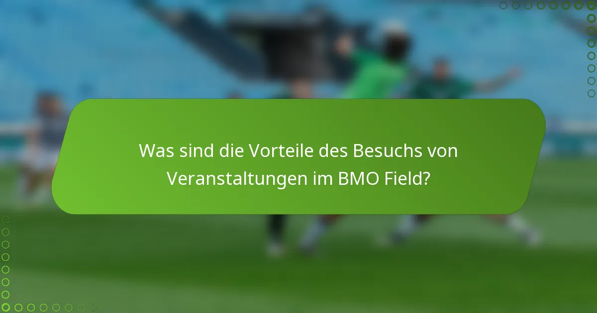Was sind die Vorteile des Besuchs von Veranstaltungen im BMO Field?