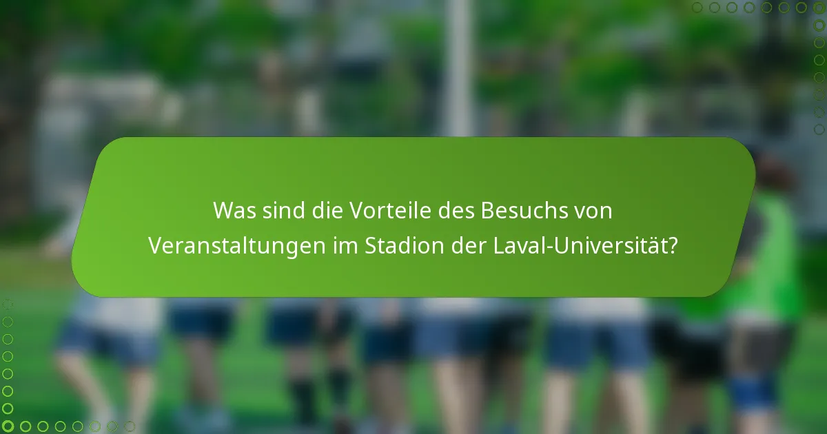 Was sind die Vorteile des Besuchs von Veranstaltungen im Stadion der Laval-Universität?