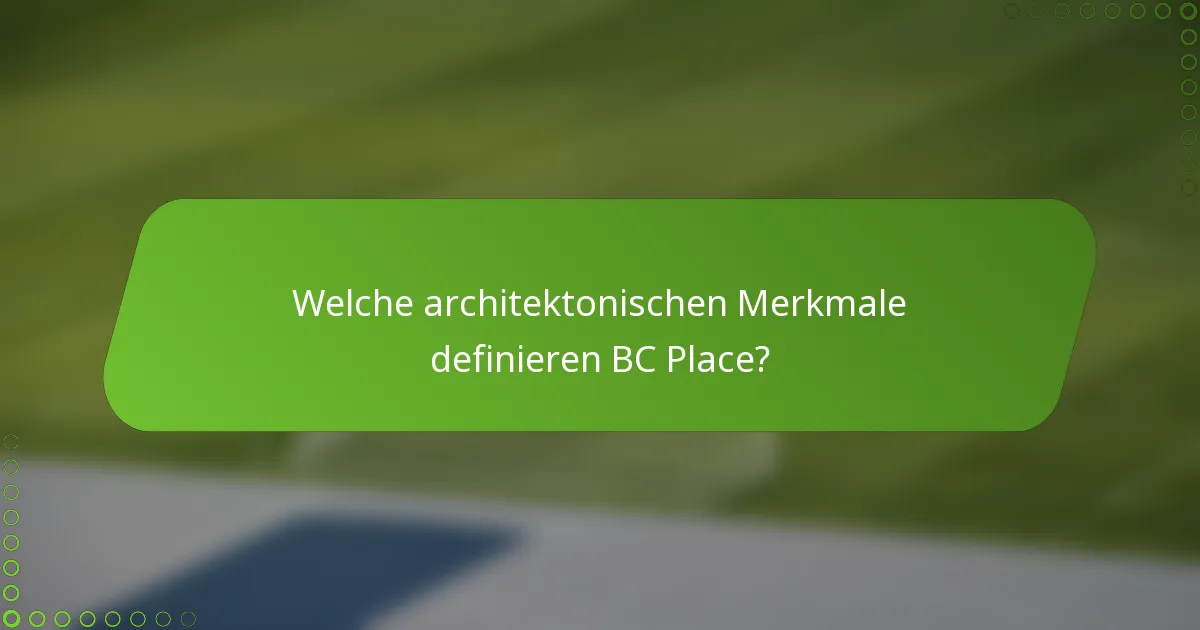 Welche architektonischen Merkmale definieren BC Place?