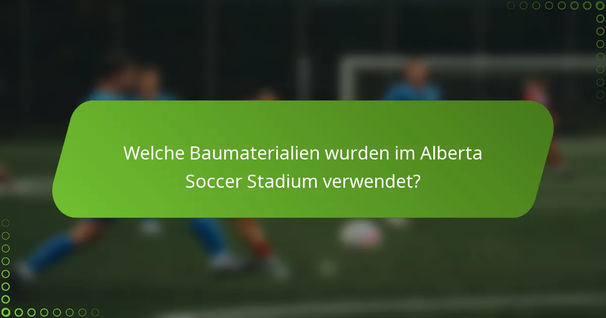 Welche Baumaterialien wurden im Alberta Soccer Stadium verwendet?