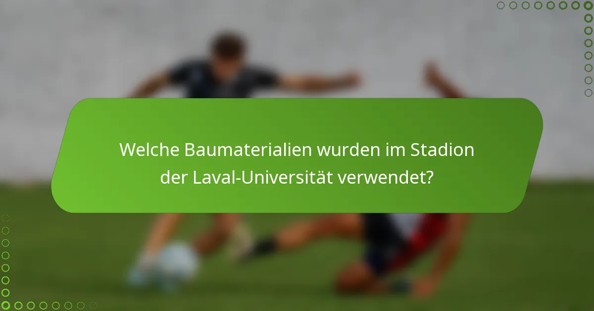 Welche Baumaterialien wurden im Stadion der Laval-Universität verwendet?