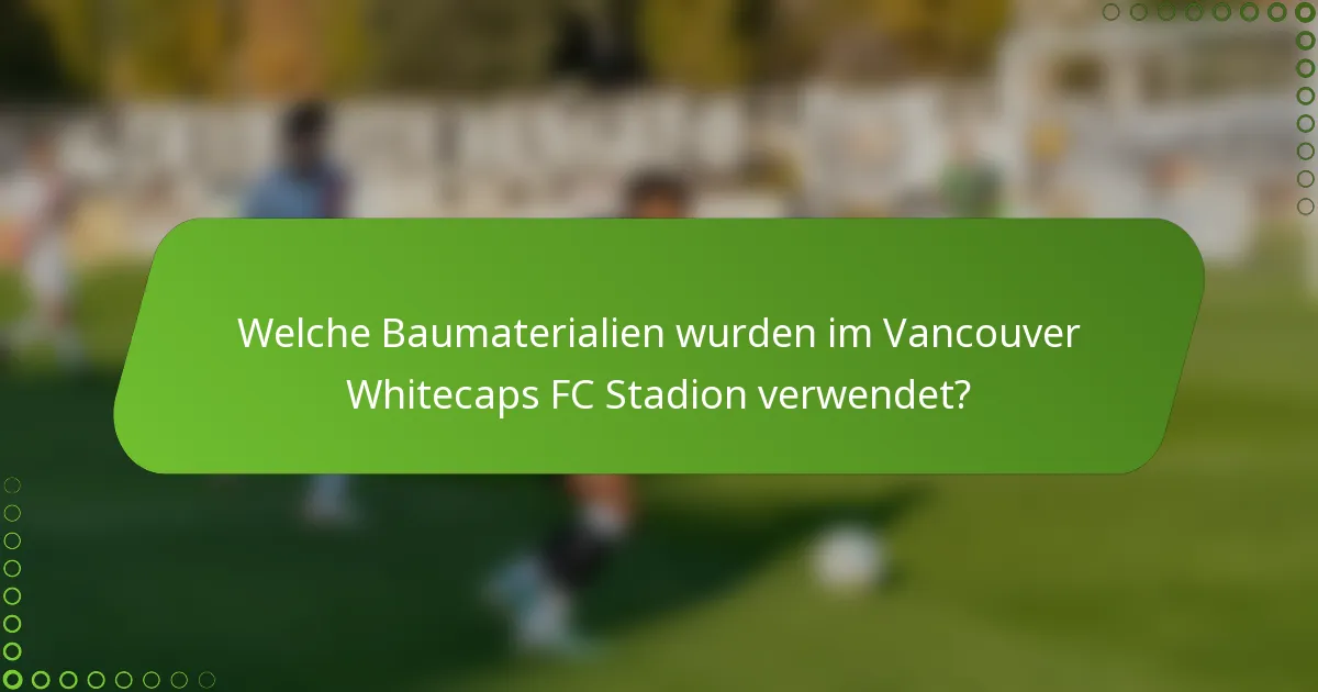 Welche Baumaterialien wurden im Vancouver Whitecaps FC Stadion verwendet?