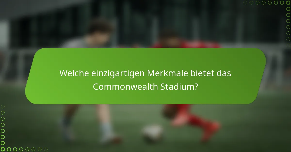 Welche einzigartigen Merkmale bietet das Commonwealth Stadium?