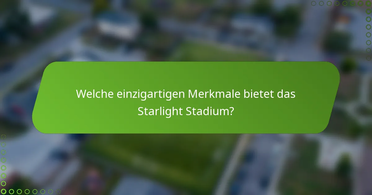 Welche einzigartigen Merkmale bietet das Starlight Stadium?
