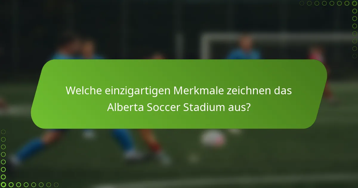 Welche einzigartigen Merkmale zeichnen das Alberta Soccer Stadium aus?
