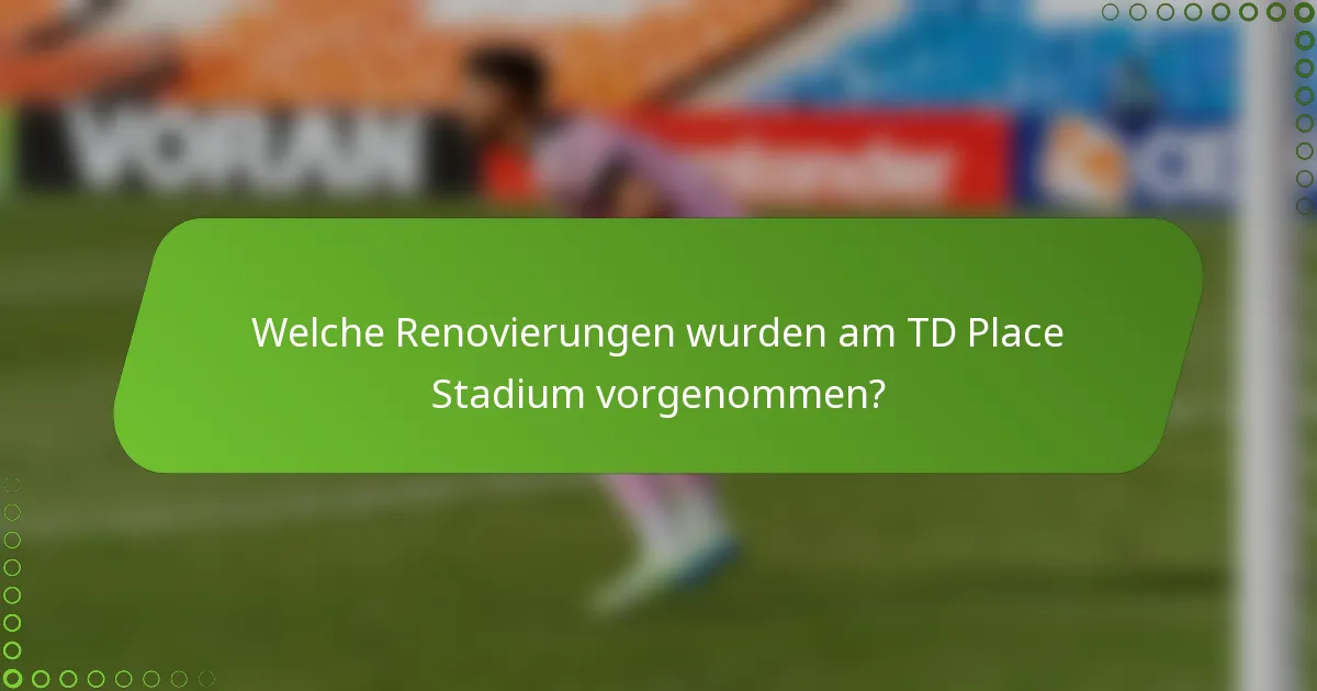 Welche Renovierungen wurden am TD Place Stadium vorgenommen?