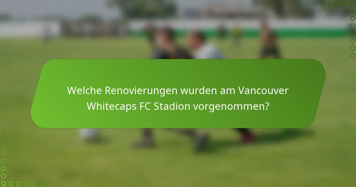 Welche Renovierungen wurden am Vancouver Whitecaps FC Stadion vorgenommen?