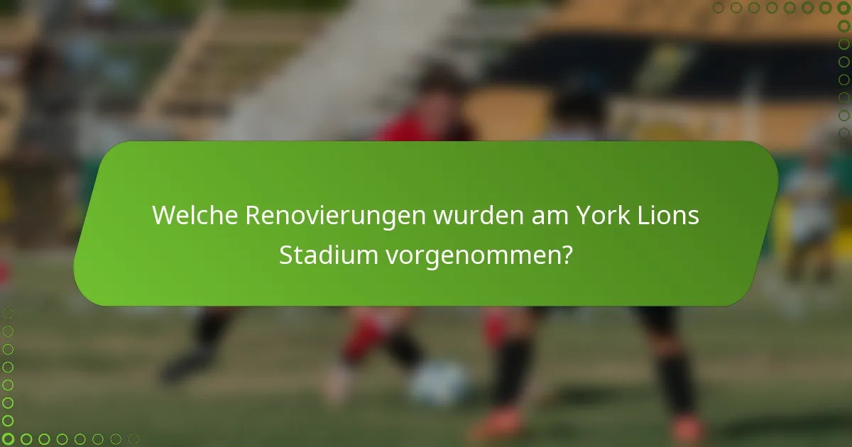 Welche Renovierungen wurden am York Lions Stadium vorgenommen?