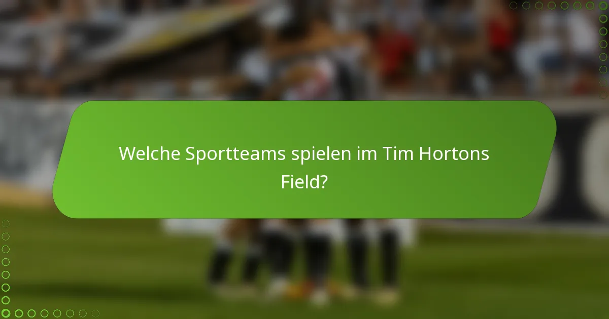 Welche Sportteams spielen im Tim Hortons Field?