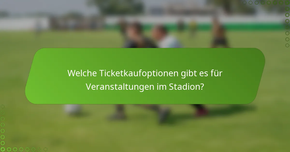 Welche Ticketkaufoptionen gibt es für Veranstaltungen im Stadion?