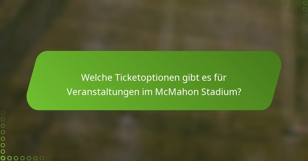 Welche Ticketoptionen gibt es für Veranstaltungen im McMahon Stadium?