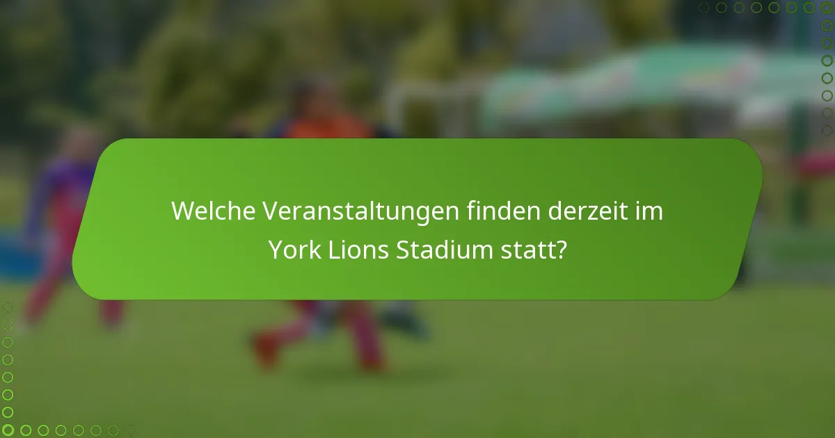 Welche Veranstaltungen finden derzeit im York Lions Stadium statt?