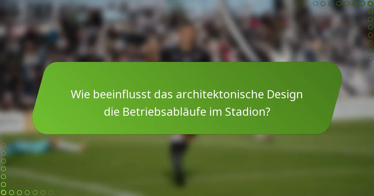 Wie beeinflusst das architektonische Design die Betriebsabläufe im Stadion?