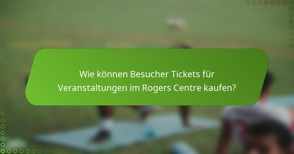 Wie können Besucher Tickets für Veranstaltungen im Rogers Centre kaufen?