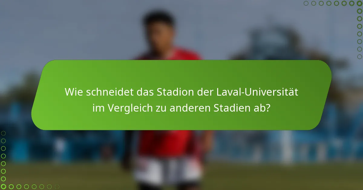 Wie schneidet das Stadion der Laval-Universität im Vergleich zu anderen Stadien ab?