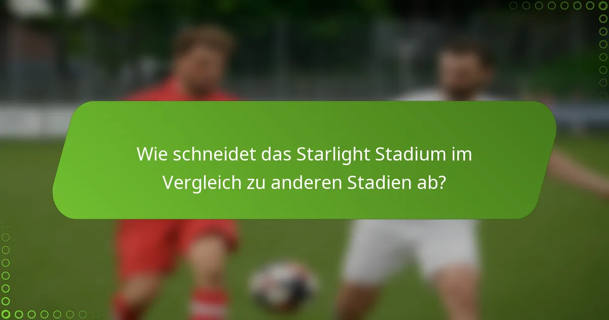 Wie schneidet das Starlight Stadium im Vergleich zu anderen Stadien ab?