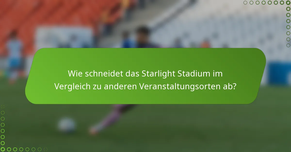 Wie schneidet das Starlight Stadium im Vergleich zu anderen Veranstaltungsorten ab?