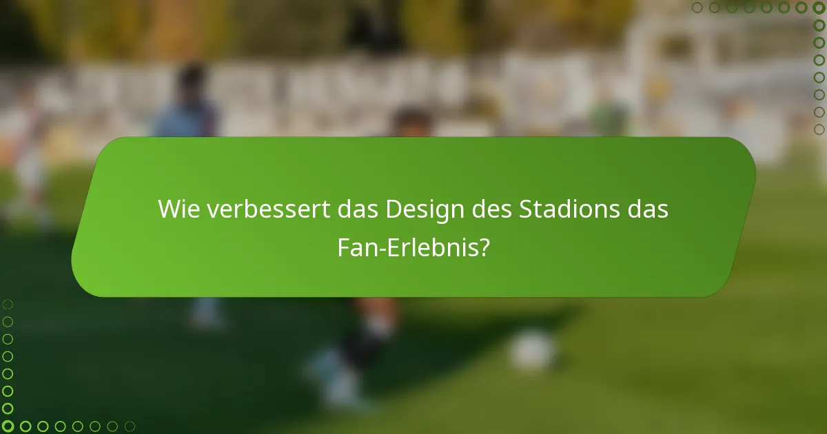 Wie verbessert das Design des Stadions das Fan-Erlebnis?