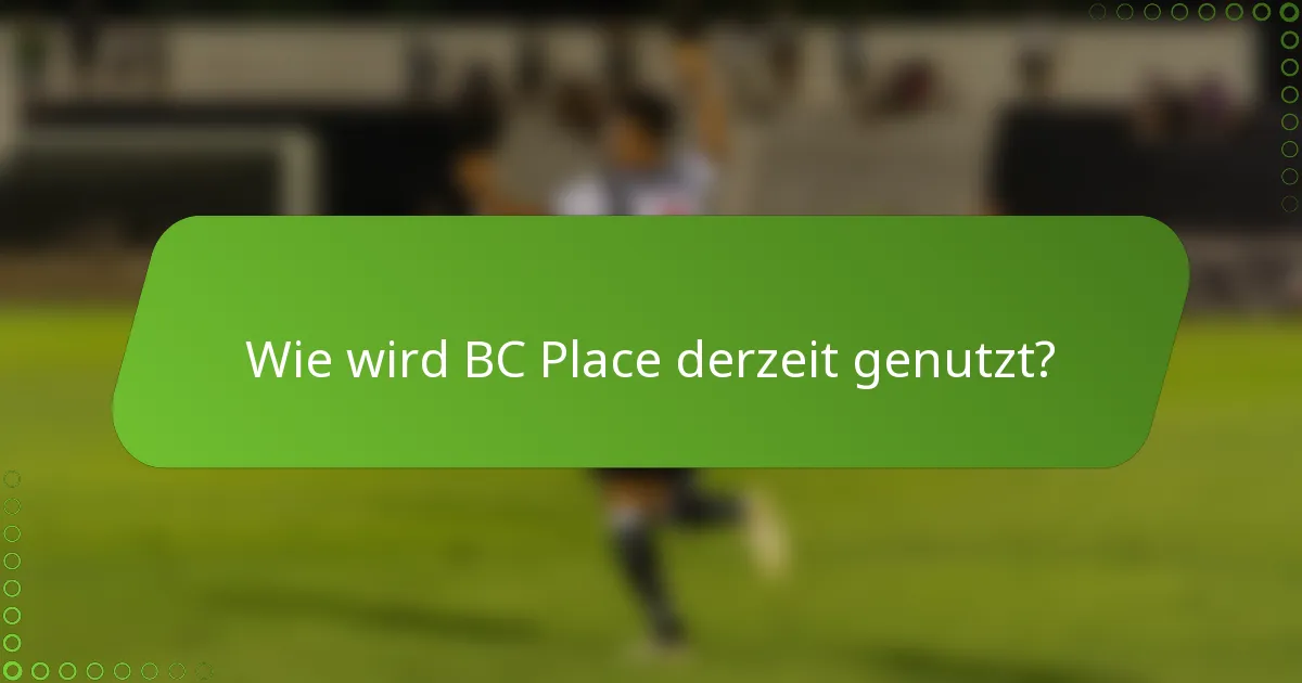 Wie wird BC Place derzeit genutzt?