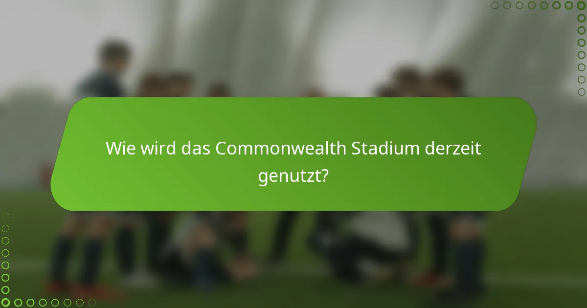 Wie wird das Commonwealth Stadium derzeit genutzt?