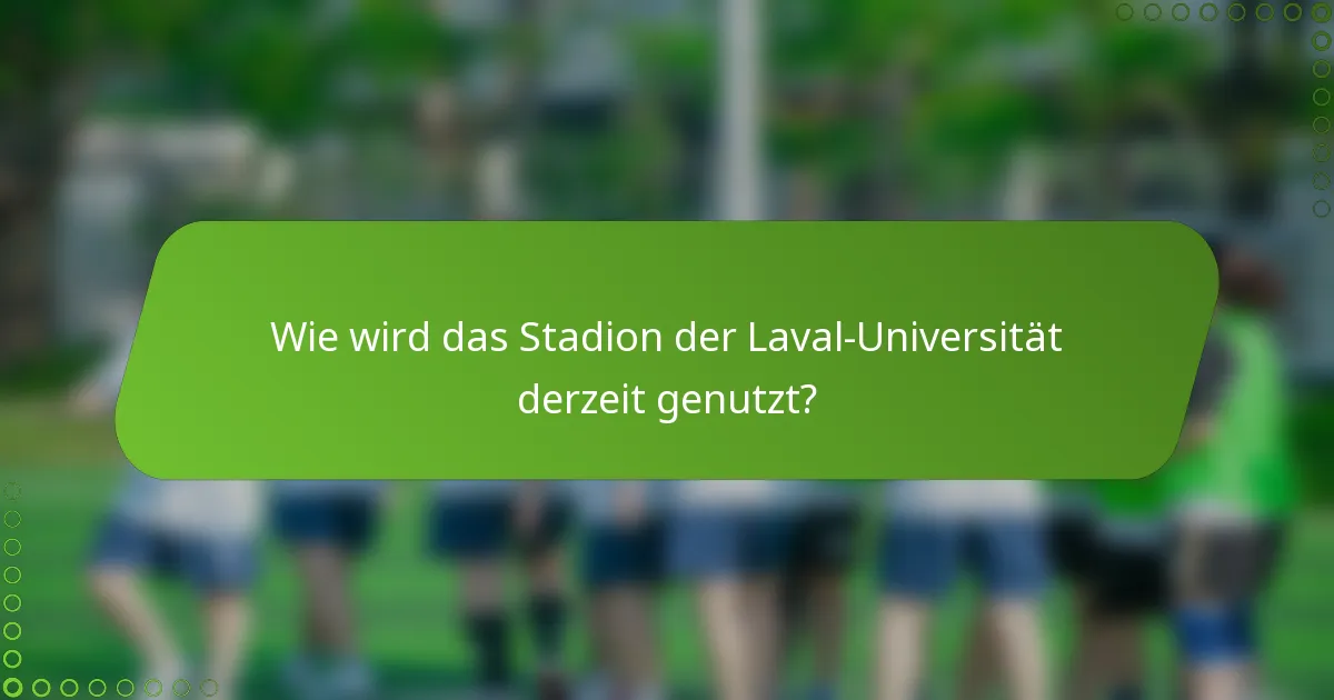 Wie wird das Stadion der Laval-Universität derzeit genutzt?