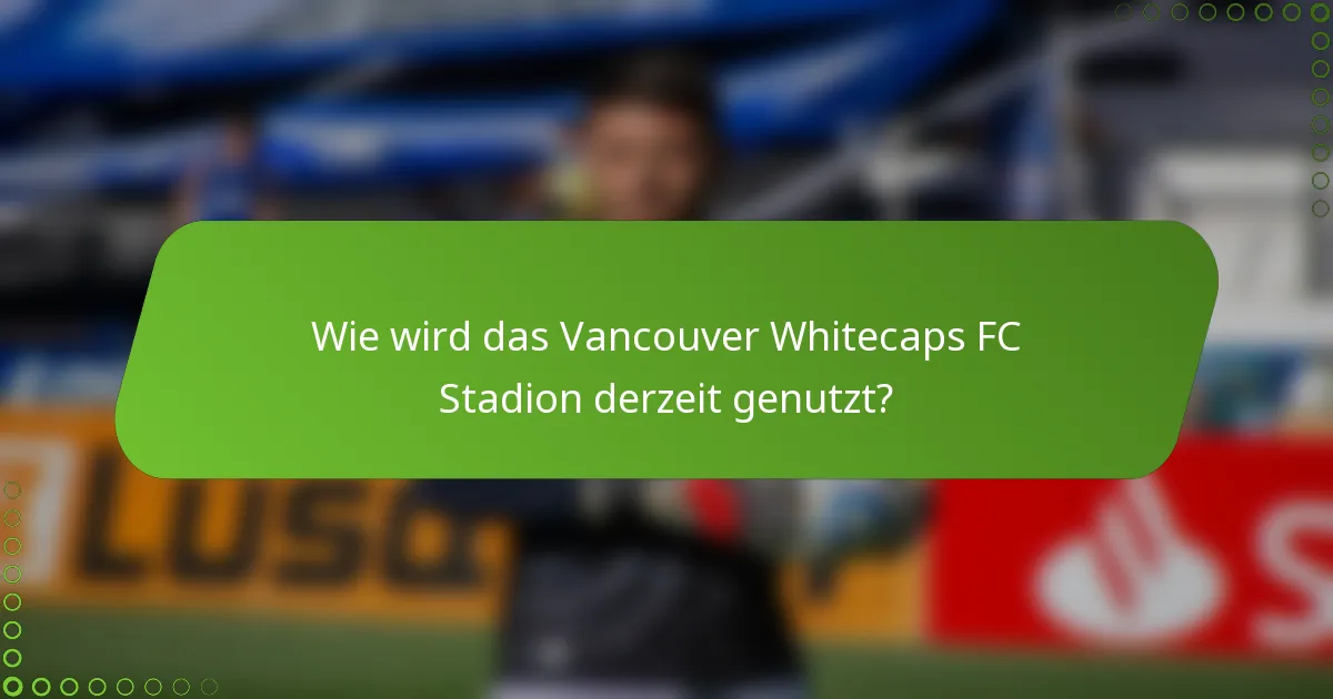 Wie wird das Vancouver Whitecaps FC Stadion derzeit genutzt?